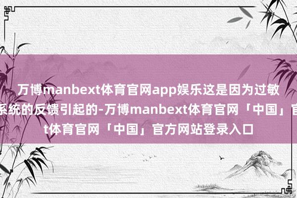 万博manbext体育官网app娱乐这是因为过敏性咳嗽是由免疫系统的反馈引起的-万博manbext体育官网「中国」官方网站登录入口