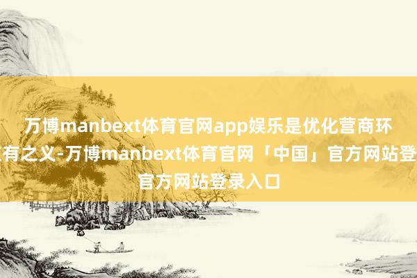 万博manbext体育官网app娱乐是优化营商环境的应有之义-万博manbext体育官网「中国」官方网站登录入口