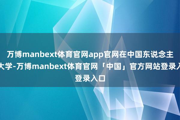 万博manbext体育官网app官网在中国东说念主民大学-万博manbext体育官网「中国」官方网站登录入口