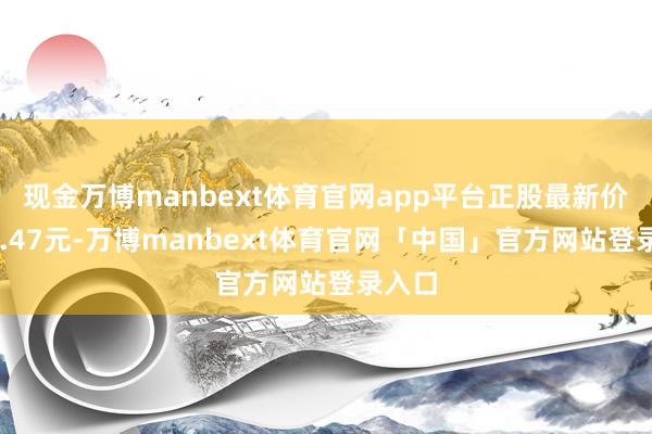 现金万博manbext体育官网app平台正股最新价为40.47元-万博manbext体育官网「中国」官方网站登录入口
