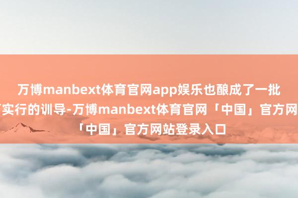 万博manbext体育官网app娱乐也酿成了一批可复制、可实行的训导-万博manbext体育官网「中国」官方网站登录入口