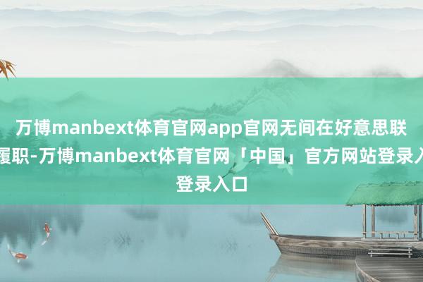 万博manbext体育官网app官网无间在好意思联储履职-万博manbext体育官网「中国」官方网站登录入口