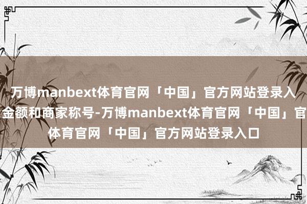 万博manbext体育官网「中国」官方网站登录入口如交游日历、金额和商家称号-万博manbext体育官网「中国」官方网站登录入口