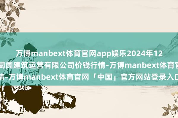 万博manbext体育官网app娱乐2024年12月26日扶余市三井子园区阛阓建筑运营有限公司价钱行情-万博manbext体育官网「中国」官方网站登录入口