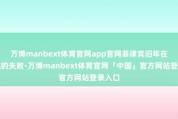 万博manbext体育官网app官网菲律宾旧年在仙宾礁的失败-万博manbext体育官网「中国」官方网站登录入口