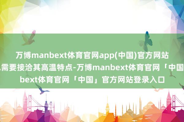 万博manbext体育官网app(中国)官方网站是以在防火规划中也需要接洽其高温特点-万博manbext体育官网「中国」官方网站登录入口