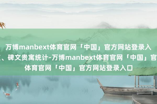 万博manbext体育官网「中国」官方网站登录入口据方志、家支、碑文贵寓统计-万博manbext体育官网「中国」官方网站登录入口