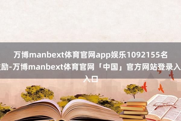 万博manbext体育官网app娱乐1092155名鼓励-万博manbext体育官网「中国」官方网站登录入口