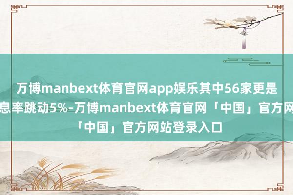万博manbext体育官网app娱乐其中56家更是接头三年股息率跳动5%-万博manbext体育官网「中国」官方网站登录入口