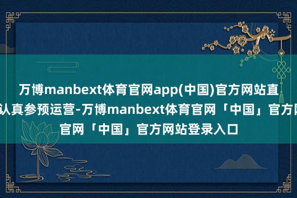 万博manbext体育官网app(中国)官方网站直至2021年才认真参预运营-万博manbext体育官网「中国」官方网站登录入口