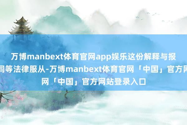 万博manbext体育官网app娱乐这份解释与报纸原件具有同等法律服从-万博manbext体育官网「中国」官方网站登录入口